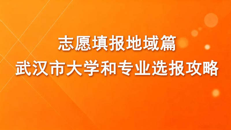 志愿填报地域篇：武汉市大学和专业选报攻略